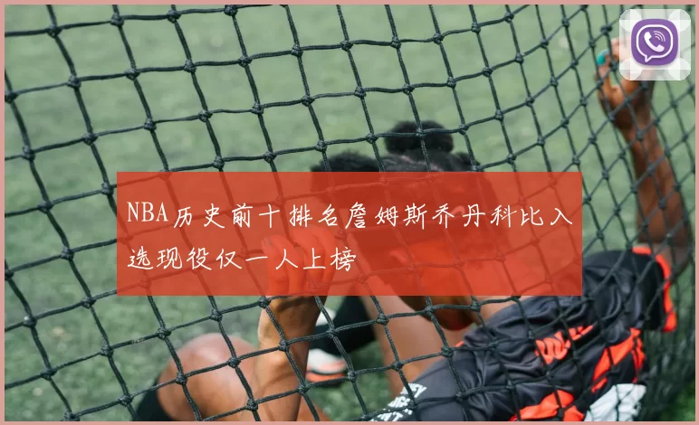 NBA历史前十排名詹姆斯乔丹科比入选现役仅一人上榜