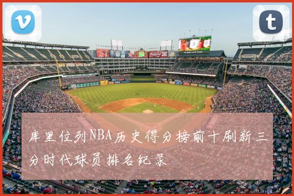 库里位列NBA历史得分榜前十刷新三分时代球员排名纪录