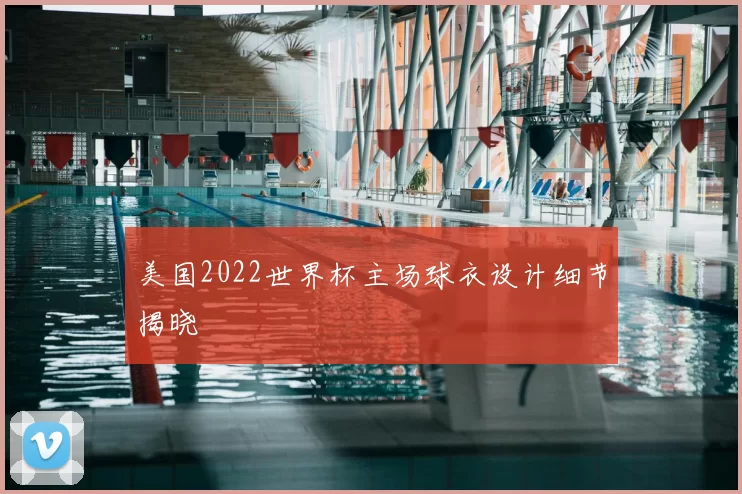 美国2022世界杯主场球衣设计细节揭晓