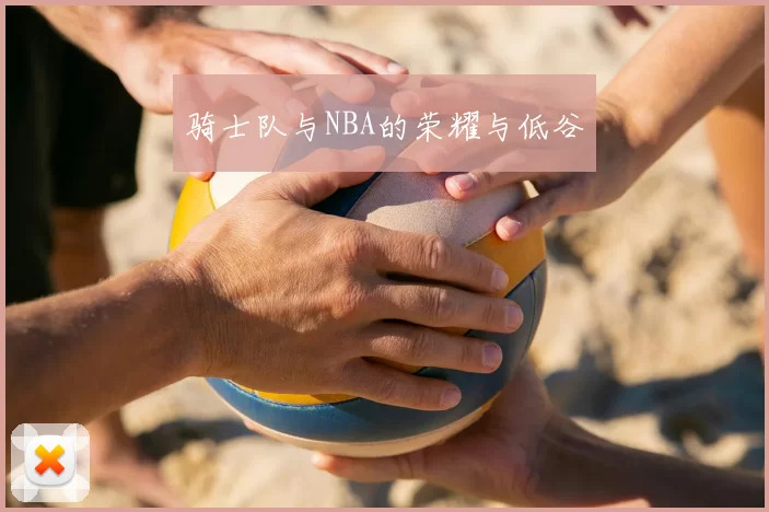 骑士队与NBA的荣耀与低谷