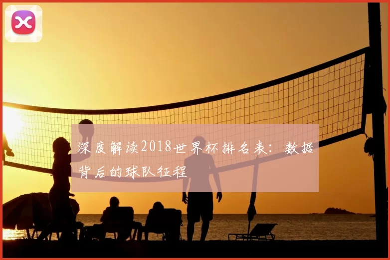 深度解读2018世界杯排名表：数据背后的球队征程