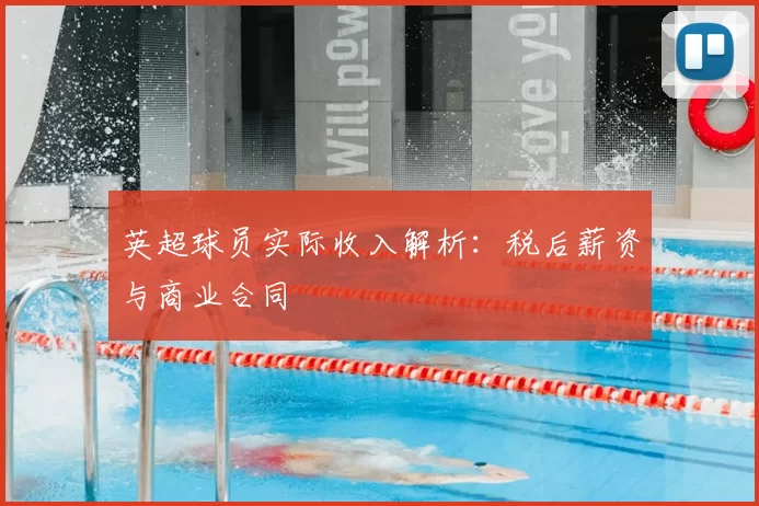 英超球员实际收入解析:税后薪资与商业合同