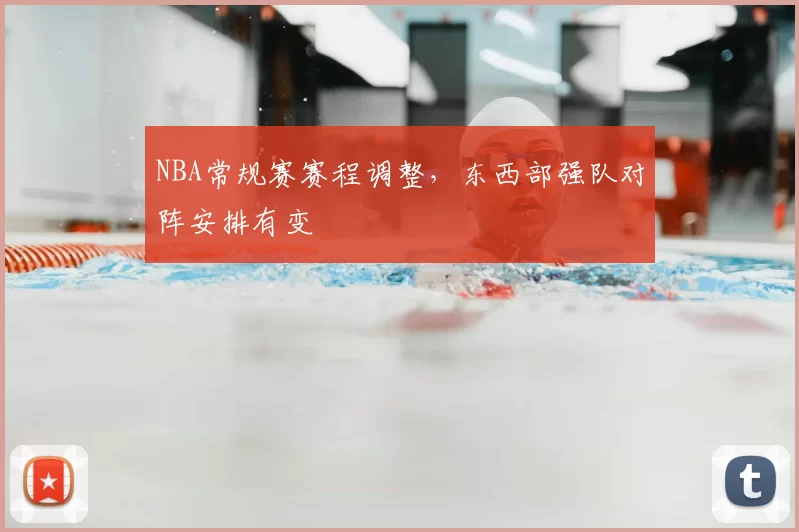 NBA常规赛赛程调整，东西部强队对阵安排有变