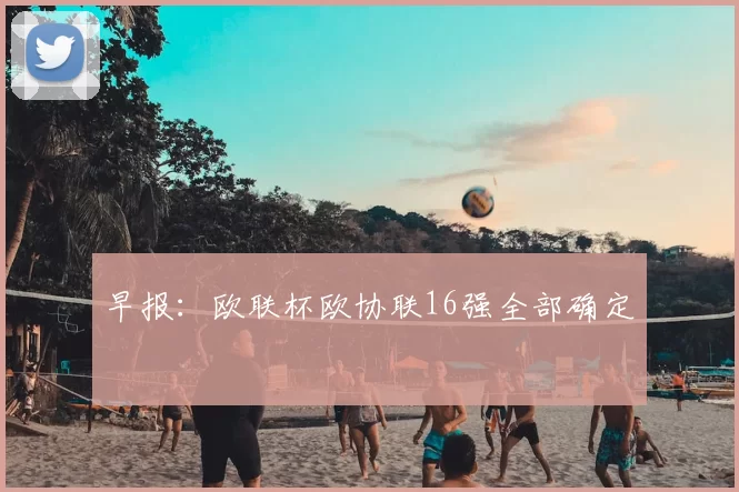 早报：欧联杯欧协联16强全部确定