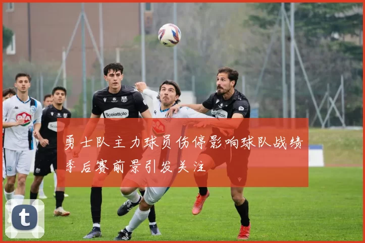 勇士队主力球员伤停影响球队战绩季后赛前景引发关注