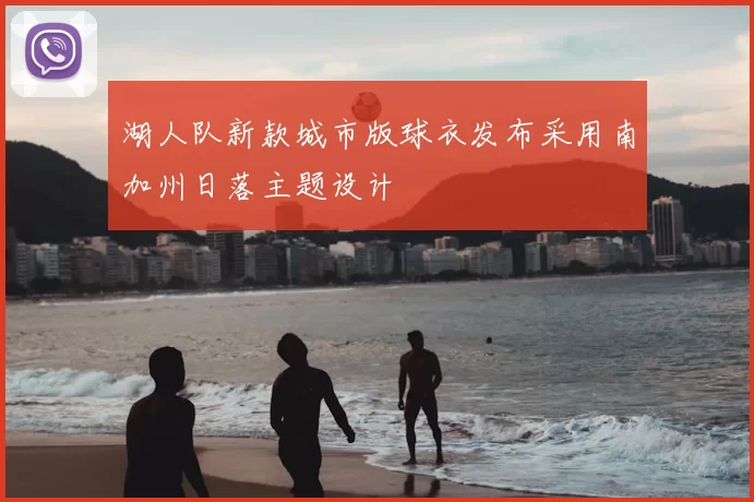 湖人队新款城市版球衣发布采用南加州日落主题设计