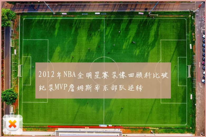 2012年NBA全明星赛录像回顾科比破纪录MVP詹姆斯率东部队逆转