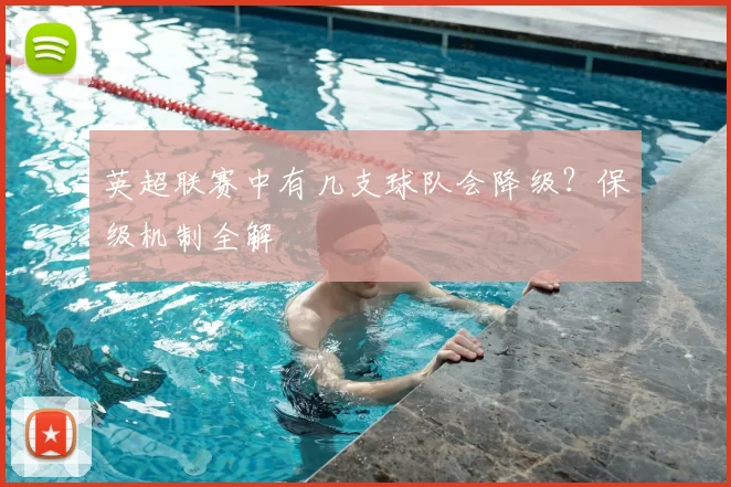 英超联赛中有几支球队会降级？保级机制全解