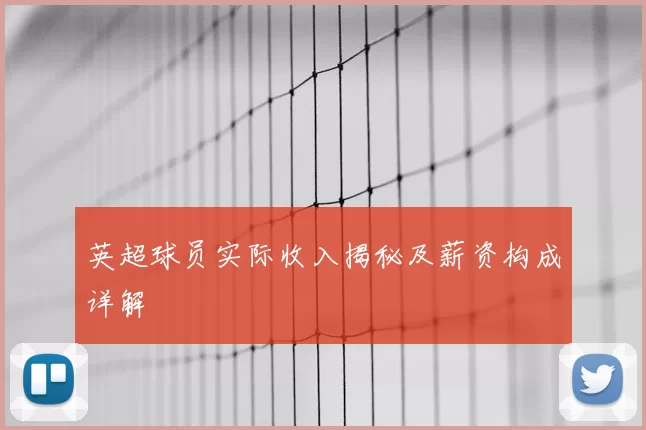 英超球员实际收入揭秘及薪资构成详解