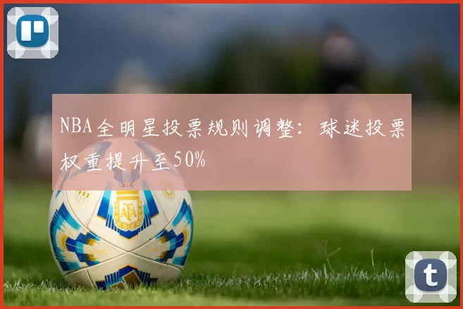 NBA全明星投票规则调整：球迷投票权重提升至50%