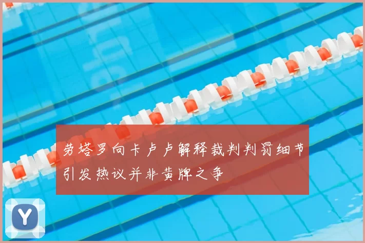劳塔罗向卡卢卢解释裁判判罚细节引发热议并非黄牌之争