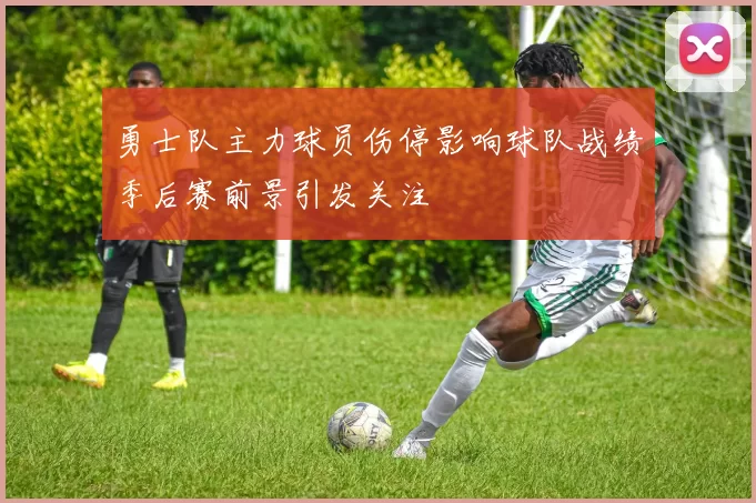 勇士队主力球员伤停影响球队战绩季后赛前景引发关注