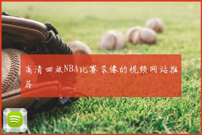 高清回放NBA比赛录像的视频网站推荐