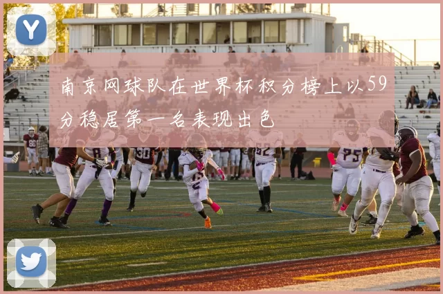 南京网球队在世界杯积分榜上以59分稳居第一名表现出色