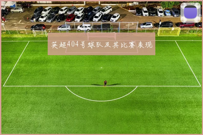 英超404号球队及其比赛表现
