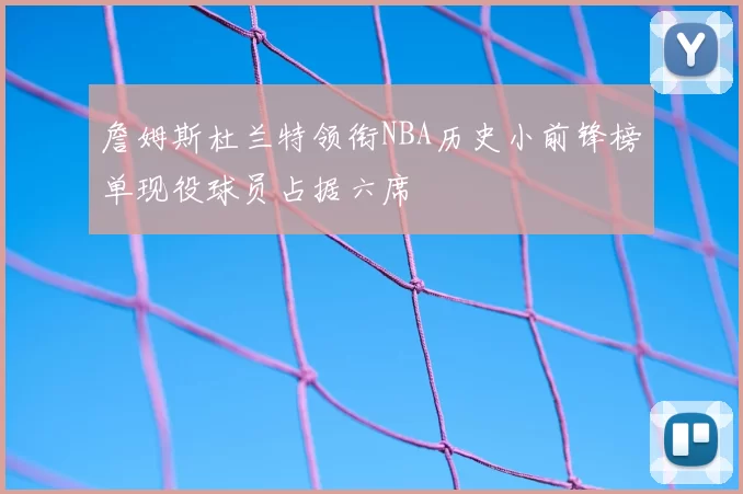 詹姆斯杜兰特领衔NBA历史小前锋榜单现役球员占据六席
